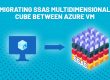 Migrating SSAS Multidimensional cube between Azure VM - ifi tech