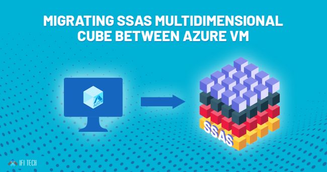 Migrating SSAS Multidimensional cube between Azure VM Migrating SSAS Multidimensional cube between Azure VM - ifi tech