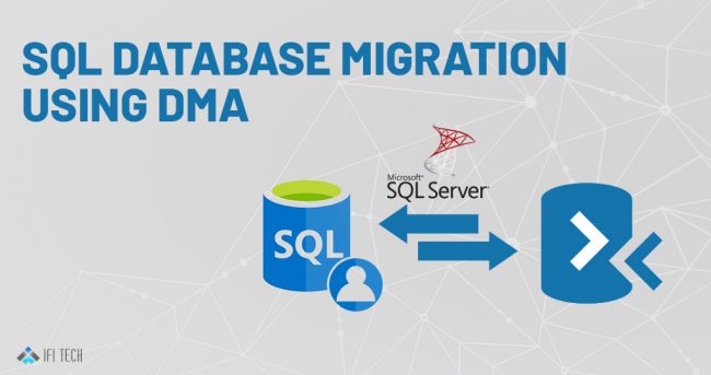 SQL Database Migration to Azure Using Data Migration Assistant (DMA) SQL Database Migration to Azure Using Data Migration Assistant (DMA) - ifi tech