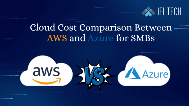 Cloud Cost Comparison Between AWS and Azure for SMBs-IFI Tech Cloud Cost Comparison Between AWS and Azure for SMB-IFI Tech